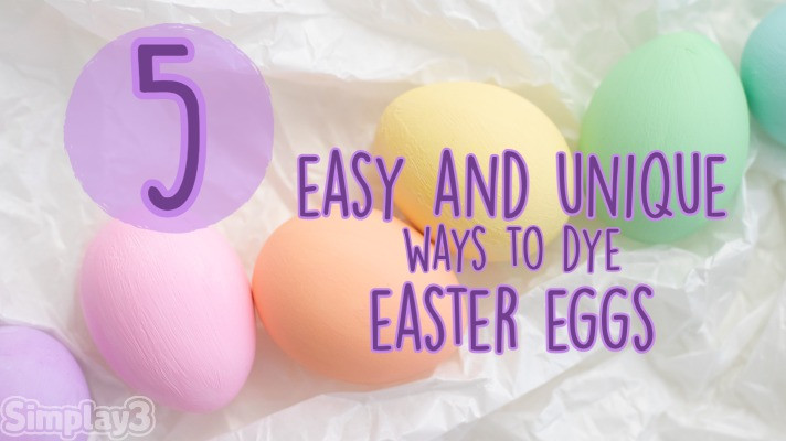 5 Easy & Unique Ways to Dye Easter Eggs 